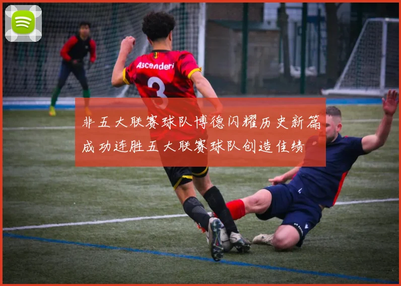 非五大联赛球队博德闪耀历史新篇成功连胜五大联赛球队创造佳绩