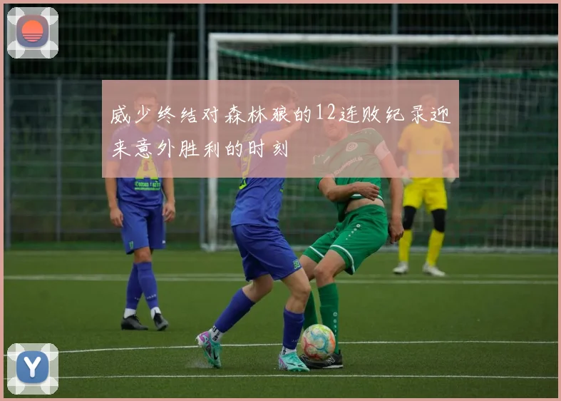 威少终结对森林狼的12连败纪录迎来意外胜利的时刻